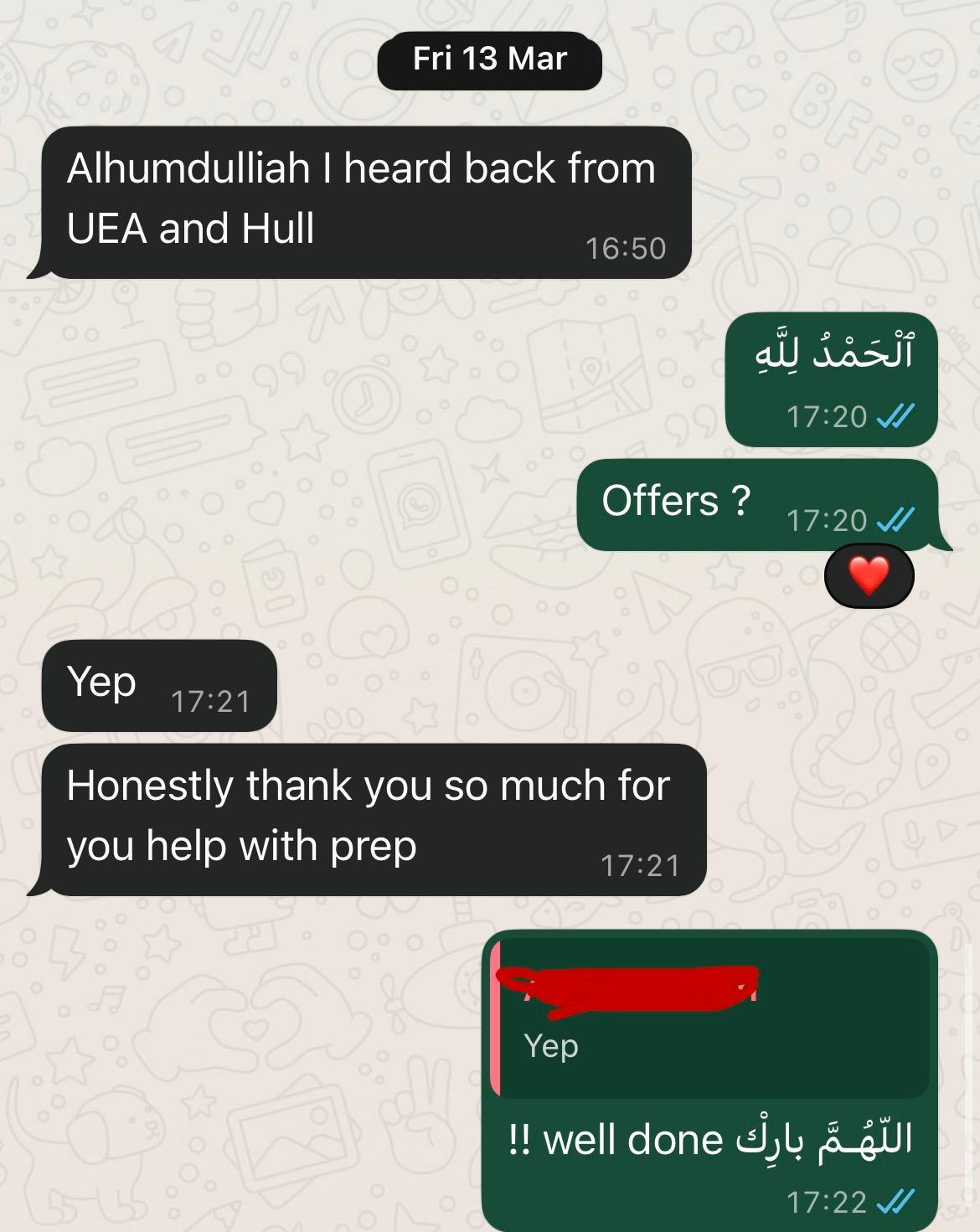 "Alhumdulliah I heard back from UEA and Hull… Honestly thank you so much for you help with prep."